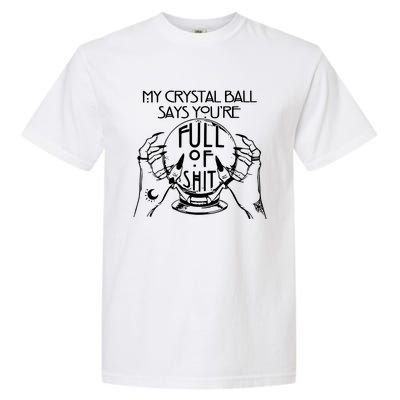 My Crystal Ball Says You're Full Of Shit Wizard Witch Fortune Teller Garment-Dyed Heavyweight T-Shirt