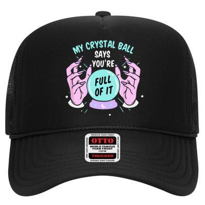 My Crystal Ball Says Youre Full Of It Funny Psychic Humor High Crown Mesh Back Trucker Hat