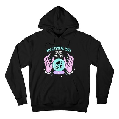 My Crystal Ball Says Youre Full Of It Funny Psychic Humor Hoodie