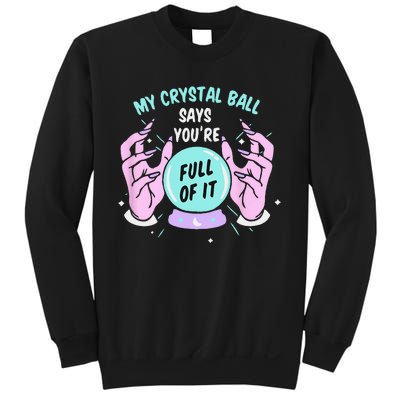 My Crystal Ball Says Youre Full Of It Funny Psychic Humor Sweatshirt