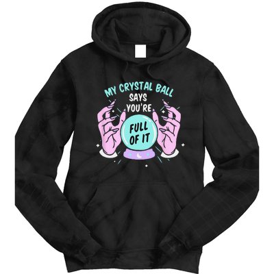 My Crystal Ball Says Youre Full Of It Funny Psychic Humor Tie Dye Hoodie