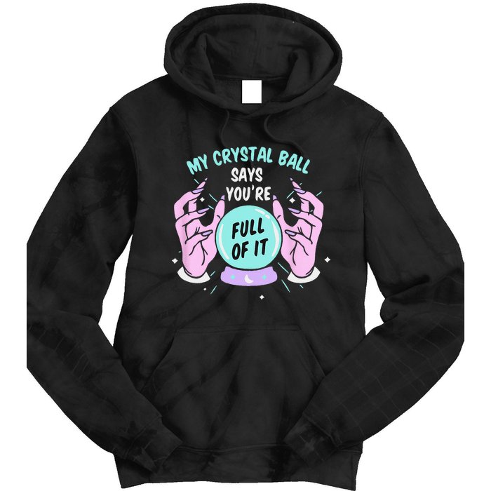 My Crystal Ball Says Youre Full Of It Funny Psychic Humor Tie Dye Hoodie