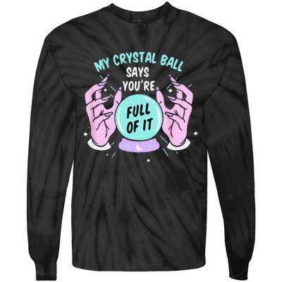 My Crystal Ball Says Youre Full Of It Funny Psychic Humor Tie-Dye Long Sleeve Shirt