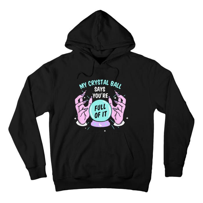 My Crystal Ball Says Youre Full Of It Funny Psychic Humor Tall Hoodie