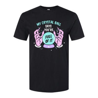 My Crystal Ball Says Youre Full Of It Funny Psychic Humor Softstyle CVC T-Shirt