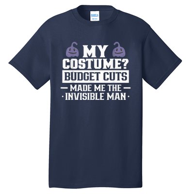 My Costume Budget Cuts Made Me The Invisible Man Halloween Tall T-Shirt