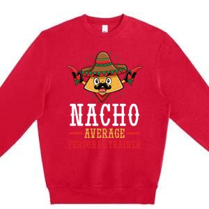 Mexican Cinco De Mayo Fiesta Nacho Average Personal Trainer Gift Premium Crewneck Sweatshirt