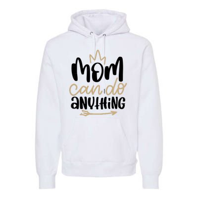 Mom Can Do Anything Cute Gift Premium Hoodie