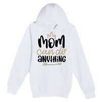 Mom Can Do Anything Cute Gift Premium Pullover Hoodie