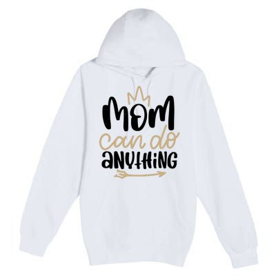 Mom Can Do Anything Cute Gift Premium Pullover Hoodie