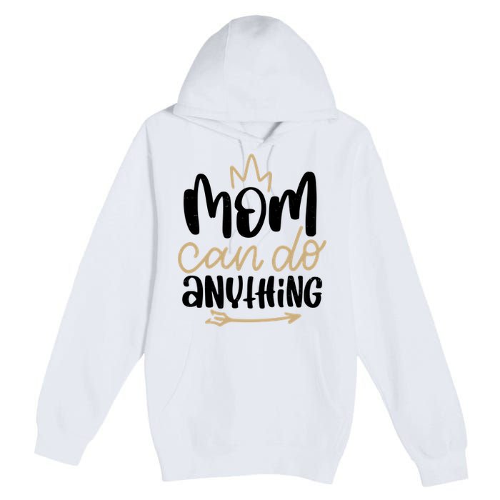 Mom Can Do Anything Cute Gift Premium Pullover Hoodie