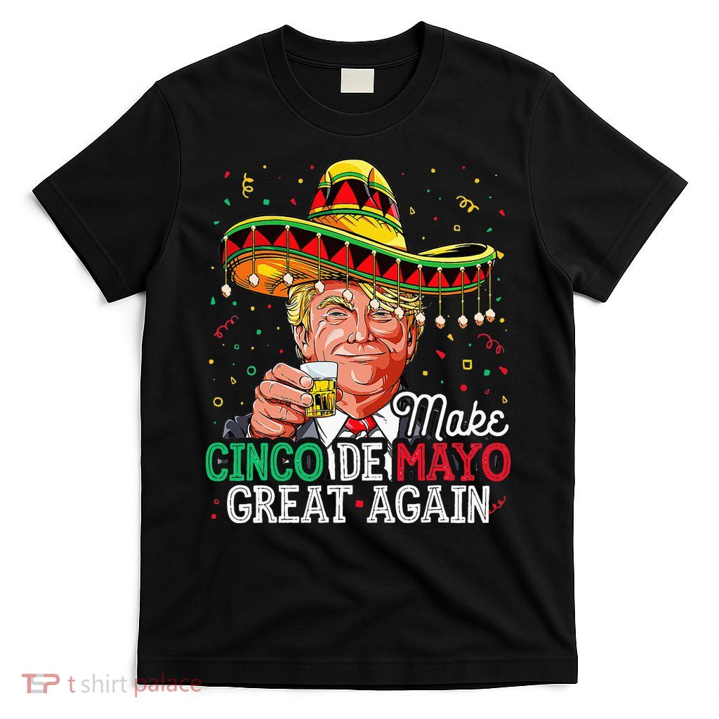 Make Cinco De Mayo Great Again Trump Sombrero T-Shirt