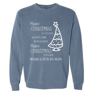 Maybe Christmas DoesnT Come From A Store Xmas Means More Gift Garment-Dyed Sweatshirt