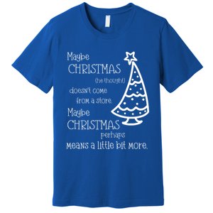 Maybe Christmas DoesnT Come From A Store Xmas Means More Gift Premium T-Shirt