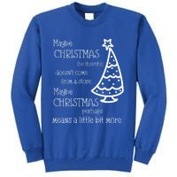 Maybe Christmas DoesnT Come From A Store Xmas Means More Gift Tall Sweatshirt