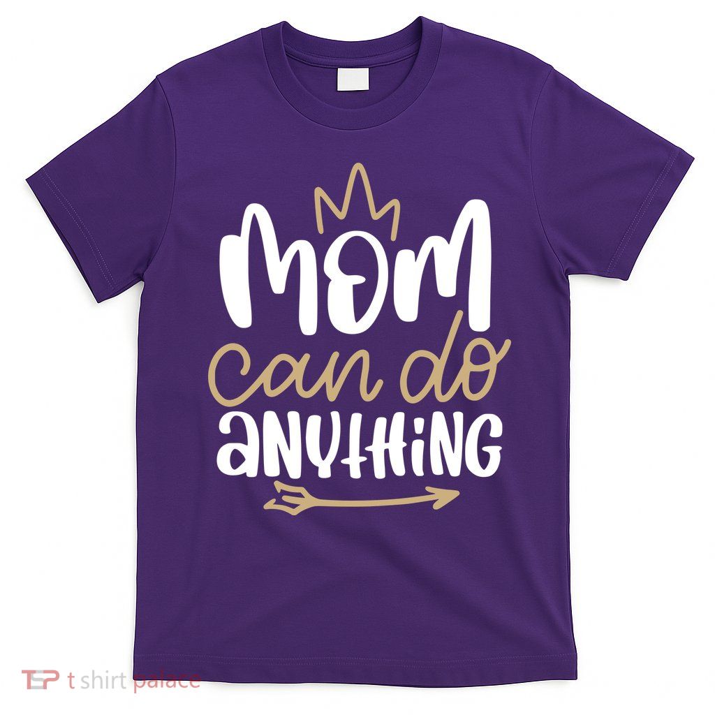 Mom Can Do Anything Queen Cute Gift T-Shirt