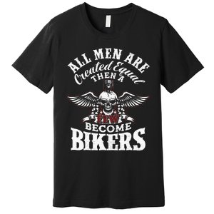 Men Created Equal Some Become Bikers Biker Funny Motorcycle Premium T-Shirt