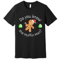 Merry Christmas Gingerbread Do You Know The Muffin Man Premium T-Shirt