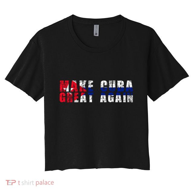Make Cuba Great Again Cute Gift Cuban Flag Gift Crop Top