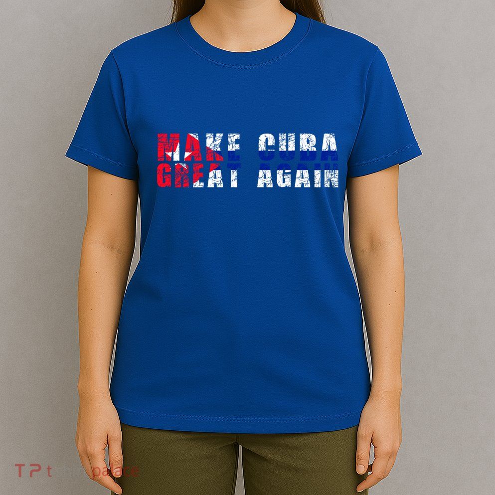 Make Cuba Great Again Cute Gift Cuban Flag Gift T-Shirt