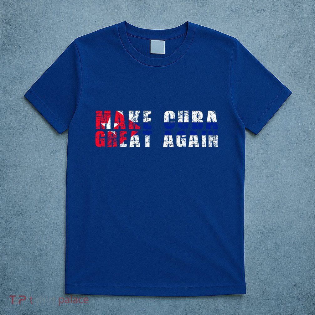 Make Cuba Great Again Cute Gift Cuban Flag Gift T-Shirt