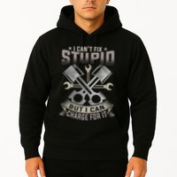 Mechanic Car Guy I Cant Fix Stupid But I Can Charge For It Hoodie