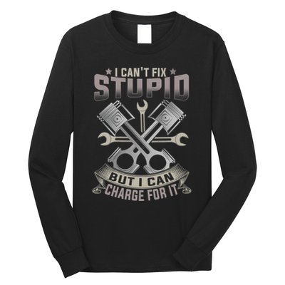 Mechanic Car Guy I Cant Fix Stupid But I Can Charge For It Long Sleeve Shirt