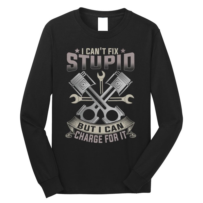 Mechanic Car Guy I Cant Fix Stupid But I Can Charge For It Long Sleeve Shirt