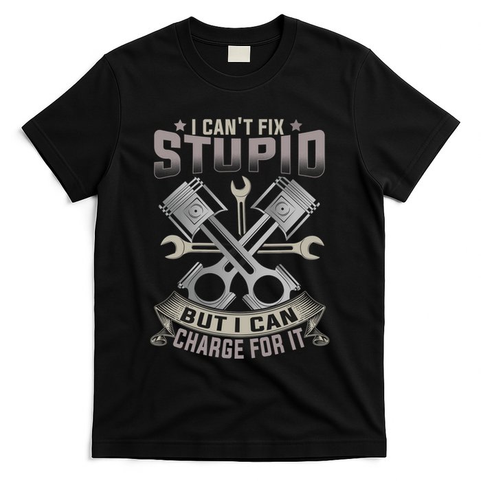 Mechanic Car Guy I Cant Fix Stupid But I Can Charge For It T-Shirt