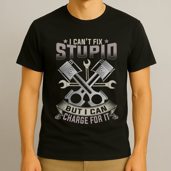 Mechanic Car Guy I Cant Fix Stupid But I Can Charge For It T-Shirt