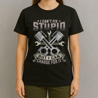 Mechanic Car Guy I Cant Fix Stupid But I Can Charge For It T-Shirt