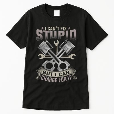 Mechanic Car Guy I Cant Fix Stupid But I Can Charge For It Tall T-Shirt