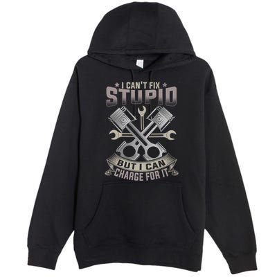 Mechanic Car Guy I Cant Fix Stupid But I Can Charge For It Premium Pullover Hoodie
