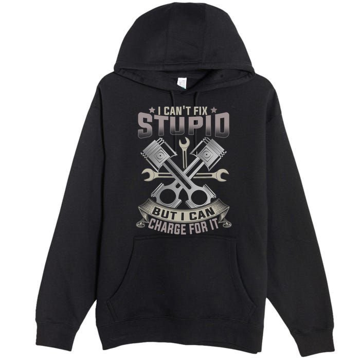 Mechanic Car Guy I Cant Fix Stupid But I Can Charge For It Premium Pullover Hoodie