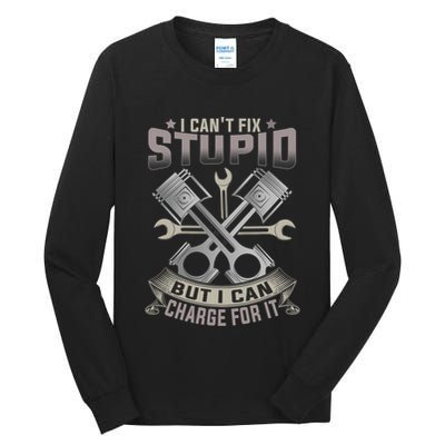Mechanic Car Guy I Cant Fix Stupid But I Can Charge For It Tall Long Sleeve T-Shirt