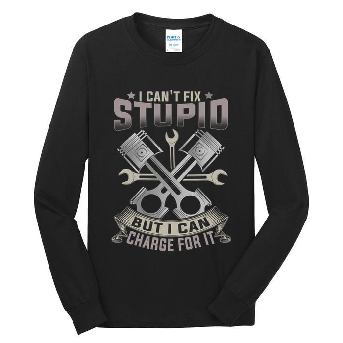 Mechanic Car Guy I Cant Fix Stupid But I Can Charge For It Tall Long Sleeve T-Shirt