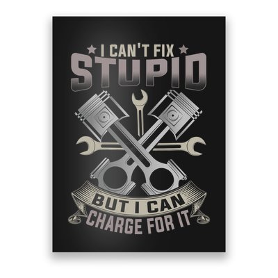Mechanic Car Guy I Cant Fix Stupid But I Can Charge For It Poster