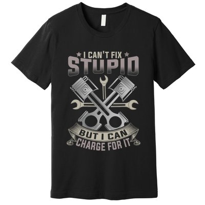 Mechanic Car Guy I Cant Fix Stupid But I Can Charge For It Premium T-Shirt
