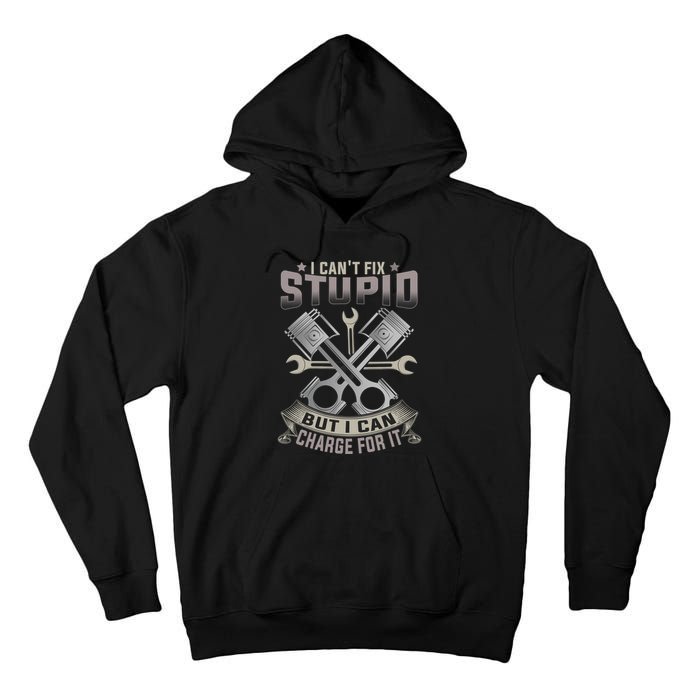 Mechanic Car Guy I Cant Fix Stupid But I Can Charge For It Tall Hoodie