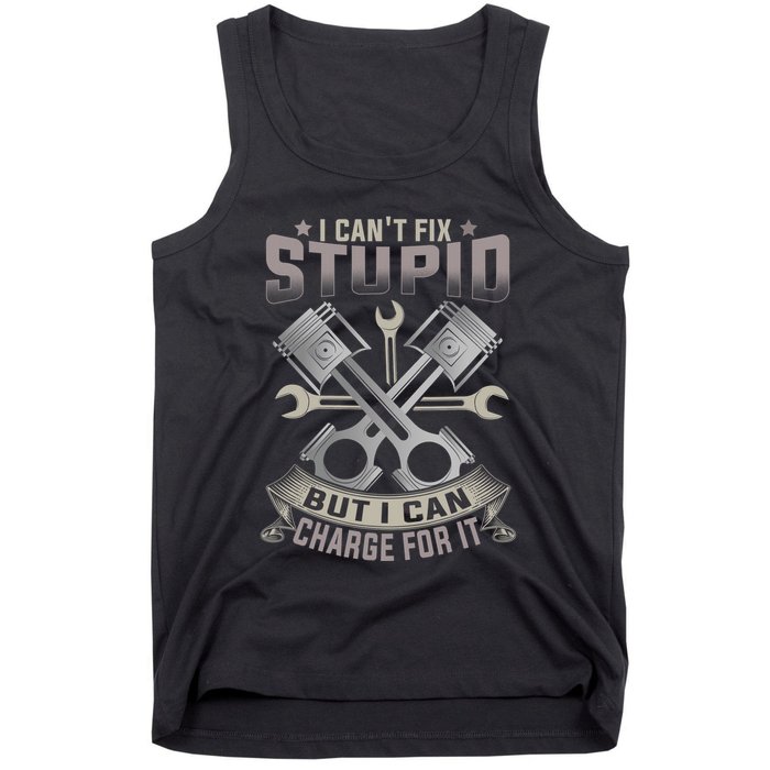 Mechanic Car Guy I Cant Fix Stupid But I Can Charge For It Tank Top