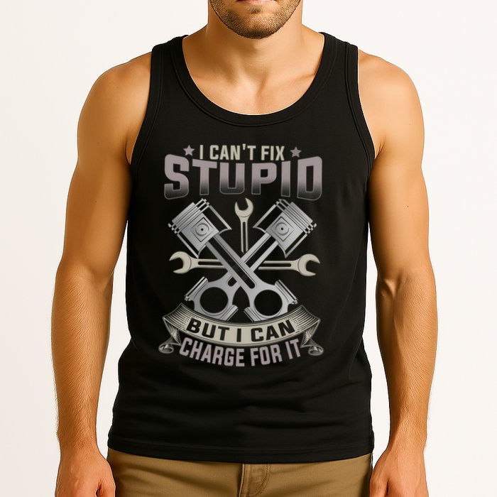 Mechanic Car Guy I Cant Fix Stupid But I Can Charge For It Tank Top