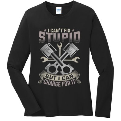 Mechanic Car Guy I Cant Fix Stupid But I Can Charge For It Ladies Long Sleeve Shirt