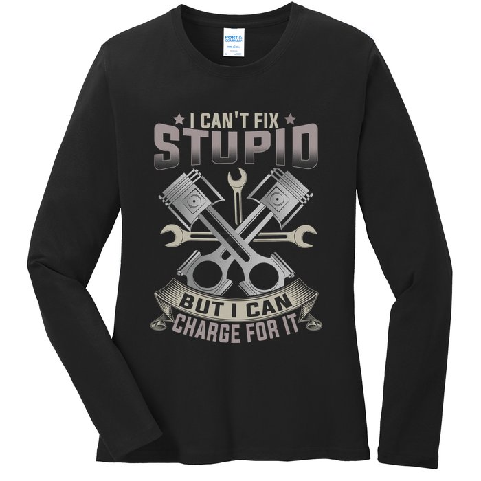 Mechanic Car Guy I Cant Fix Stupid But I Can Charge For It Ladies Long Sleeve Shirt