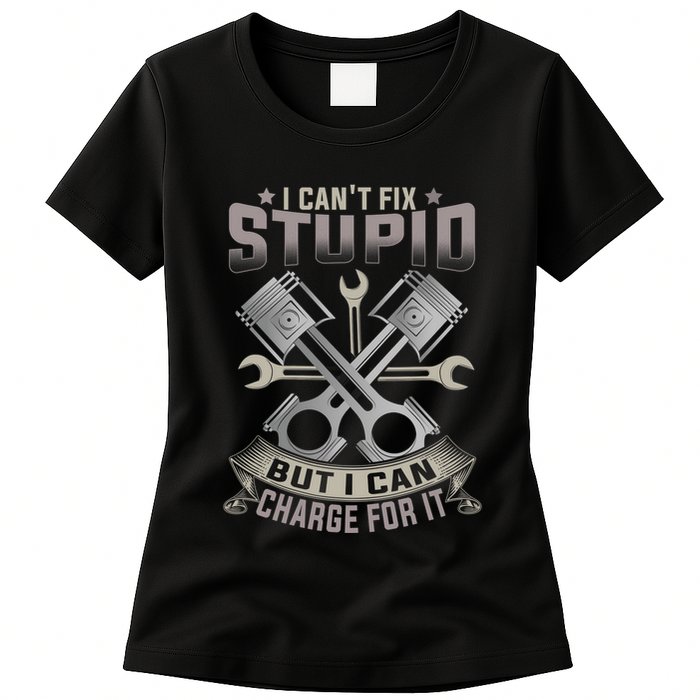 Mechanic Car Guy I Cant Fix Stupid But I Can Charge For It Womens T-Shirt