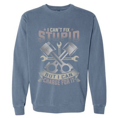 Mechanic Car Guy I Cant Fix Stupid But I Can Charge For It Garment-Dyed Sweatshirt