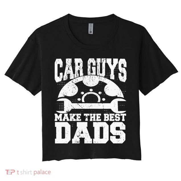 Mechanic Car Guys Make The Best Dads Fathers Day Crop Top