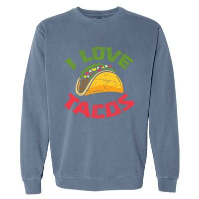 Mexican Cuisine I Love Tacos Foodie Mexico Tacos Lover Taco Garment-Dyed Sweatshirt