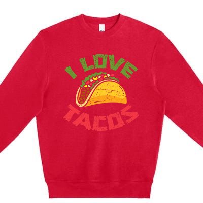 Mexican Cuisine I Love Tacos Foodie Mexico Tacos Lover Taco Premium Crewneck Sweatshirt