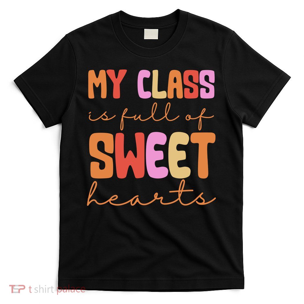 My Class Is Full Of Sweet Hearts Cute Valentine Teacher T-Shirt