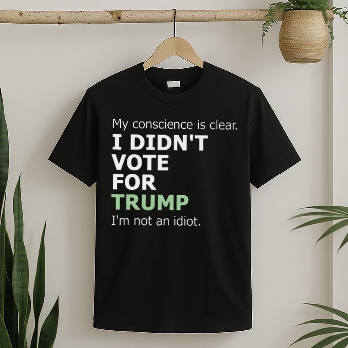 My Conscience Is Clear I DidnT Vote For Trump T-Shirt